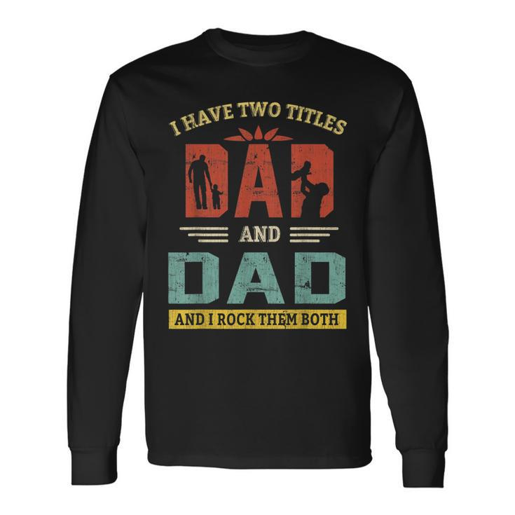 I Have Two Titles Dad And Dad And I Rock Them Both V9 Long Sleeve T-Shirt