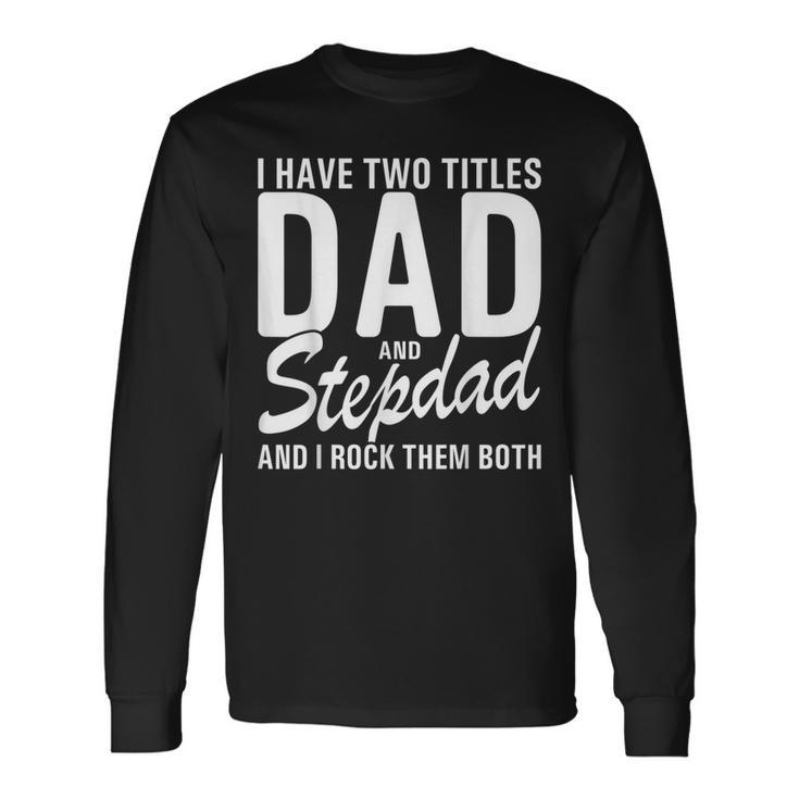 I Have Two Titles Dad And Step Dad Cool For Stepdad Long Sleeve T-Shirt