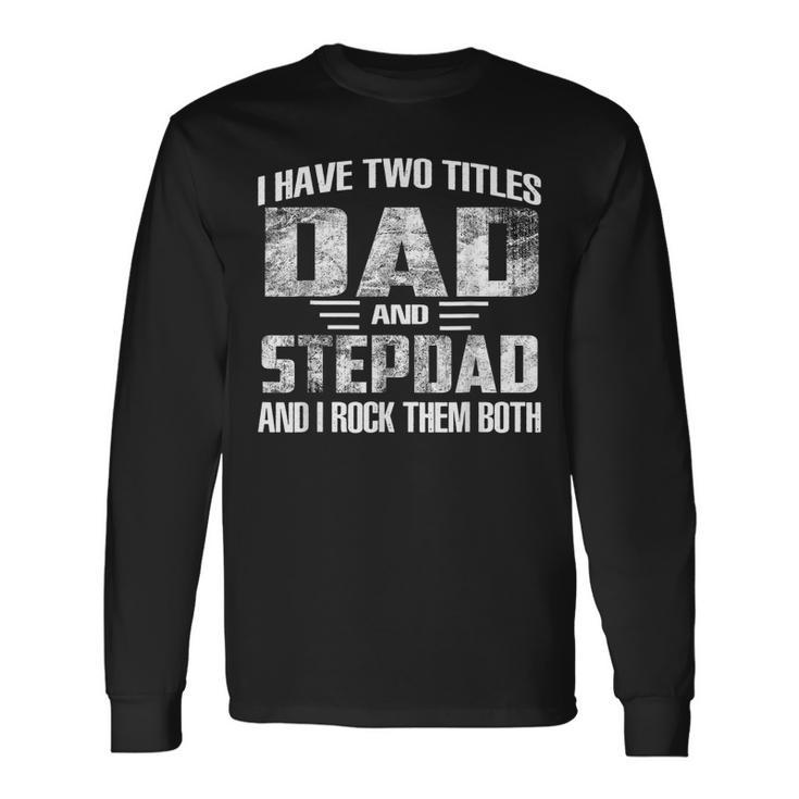 I Have Two Titles Dad And Step-Dad Cool Fathers Day Long Sleeve T-Shirt
