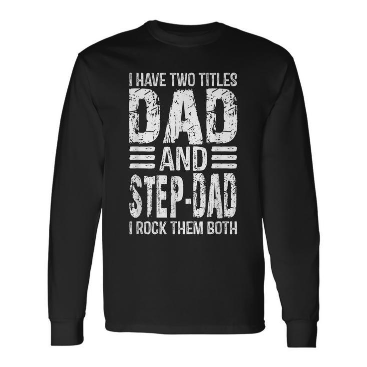 I Have Two Titles Dad And Step-Dad Father Day 2022 Long Sleeve T-Shirt