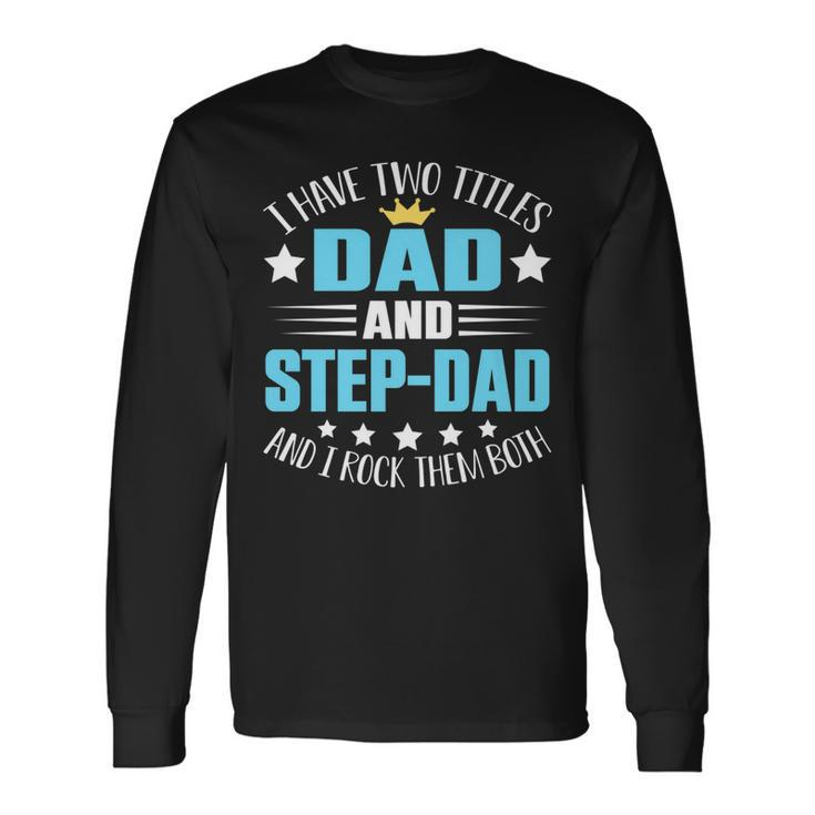 I Have Two Titles Dad And Step-Dad Fathers Day Long Sleeve T-Shirt