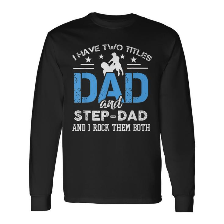 I Have Two Titles Dad And Step-Dad Fathers Day Long Sleeve T-Shirt
