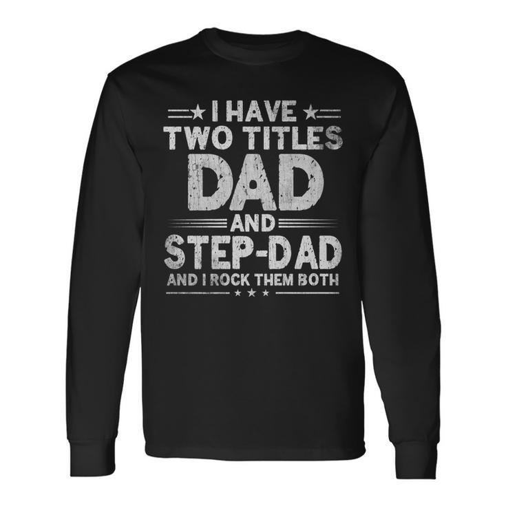 I Have Two Titles Dad And Step Dad Fathers Day Daddy Long Sleeve T-Shirt