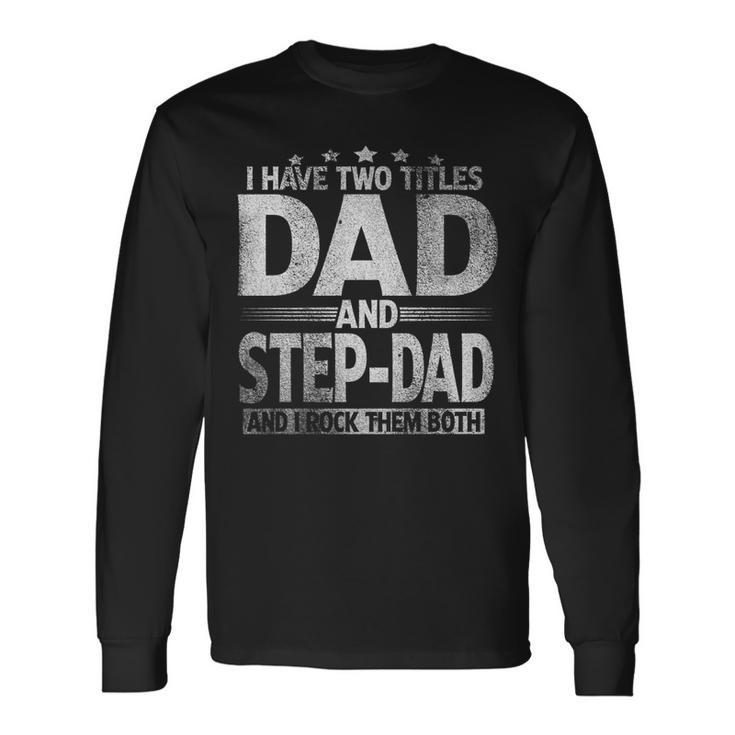 I Have Two Titles Dad And Step Dad Fathers Day Long Sleeve T-Shirt