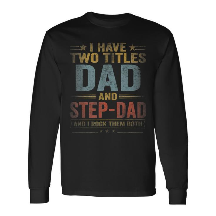 I Have Two Titles Dad And Step Dad Fathers Day Retro Long Sleeve T-Shirt