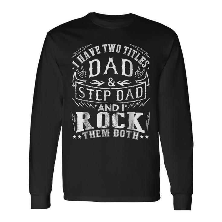 I Have Two Titles Dad And Step Dad Fathers Day Shirt Long Sleeve T-Shirt T-Shirt