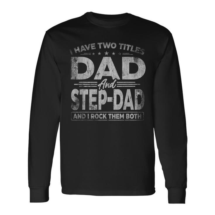 I Have Two Titles Dad And Step Dad For Fathers Day V2 Long Sleeve T-Shirt