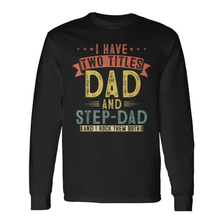 I Have Two Titles Dad And Step Dad Vintage Fathers Daddy V2 Long Sleeve T-Shirt