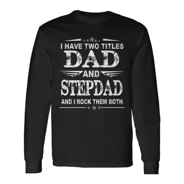I Have Two Titles Dad And Stepdad Fathers Day V2 Long Sleeve T-Shirt