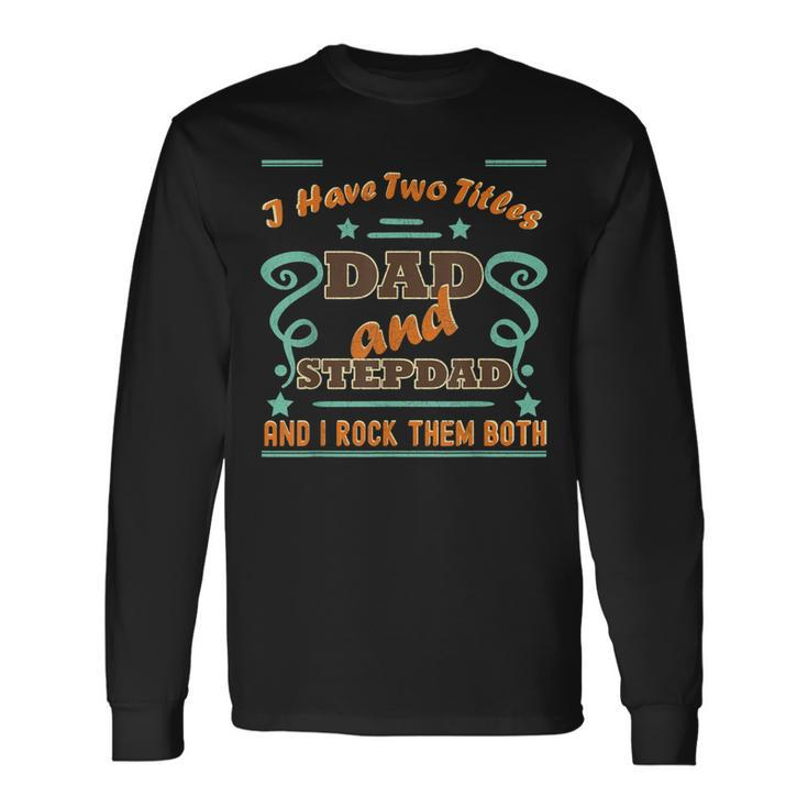 I Have Two Titles Dad And Stepdad Proud Stepdad Long Sleeve T-Shirt