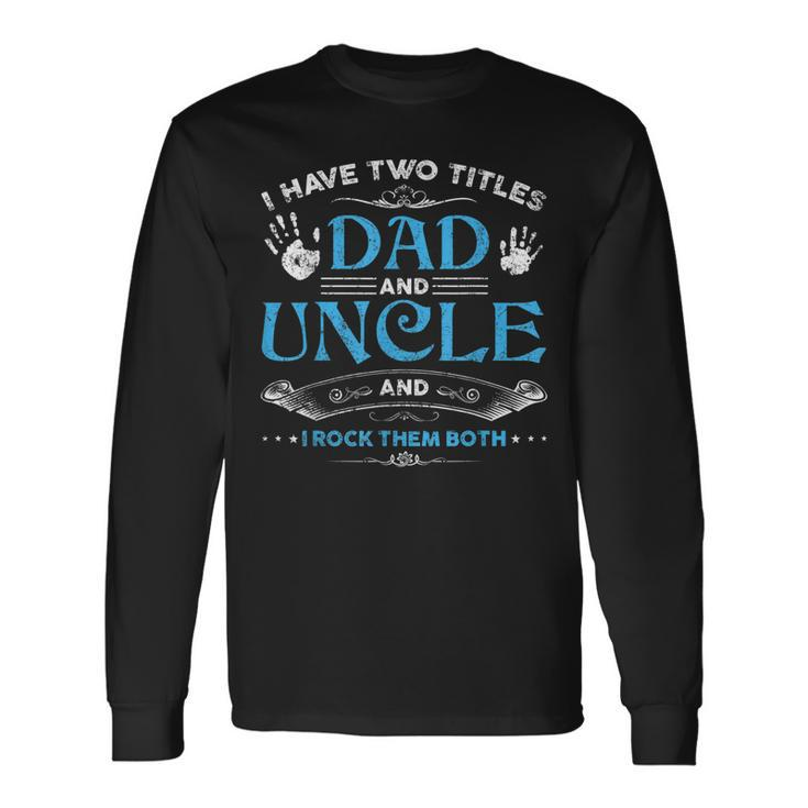 I Have Two Titles Dad And Uncle Men Retro Decor Uncle V3 Long Sleeve T-Shirt