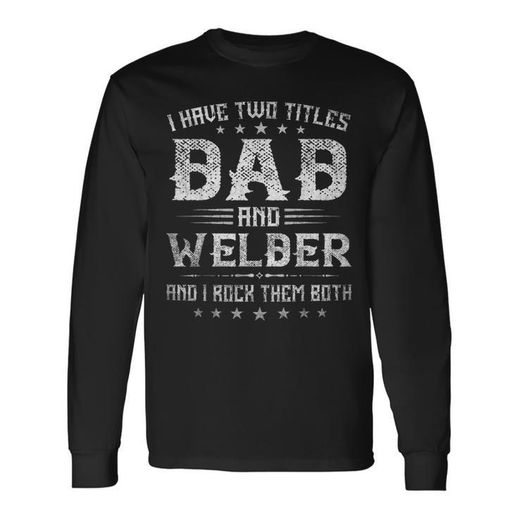 I Have Two Titles Dad And Welder Fathers Day V2 Long Sleeve T-Shirt