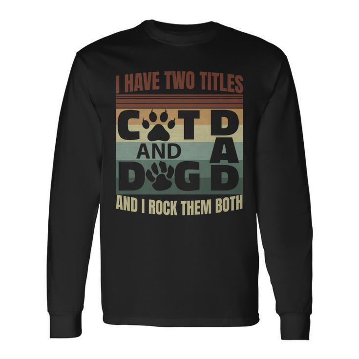 I Have Two Titles Dog Dad And Cat Dad And I Rock Them Both Long Sleeve T-Shirt