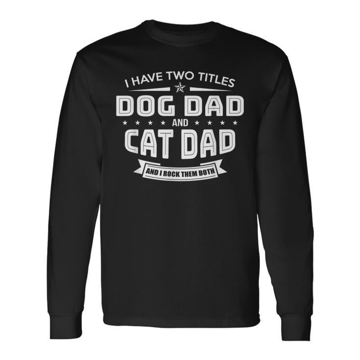 I Have Two Titles Dog Dad And Cat Dad And I Rock Them Both Long Sleeve T-Shirt T-Shirt