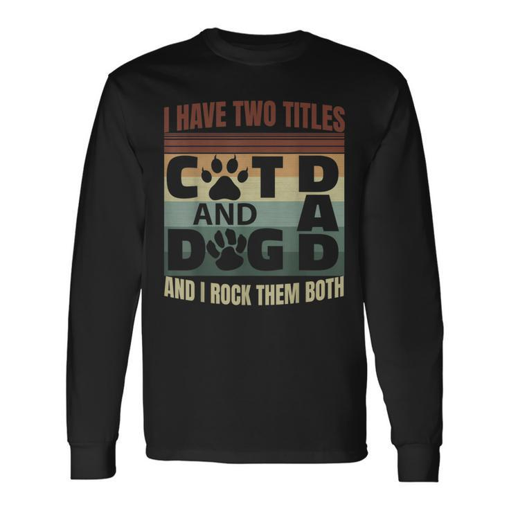 I Have Two Titles Dog Dad And Cat Dad And I Rock Them Both V2 Long Sleeve T-Shirt