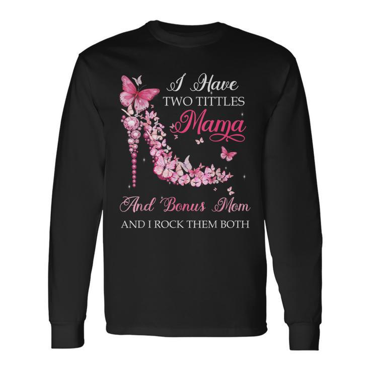 I Have Two Titles Mama Bonus Mom High Heel Shoes Long Sleeve T-Shirt