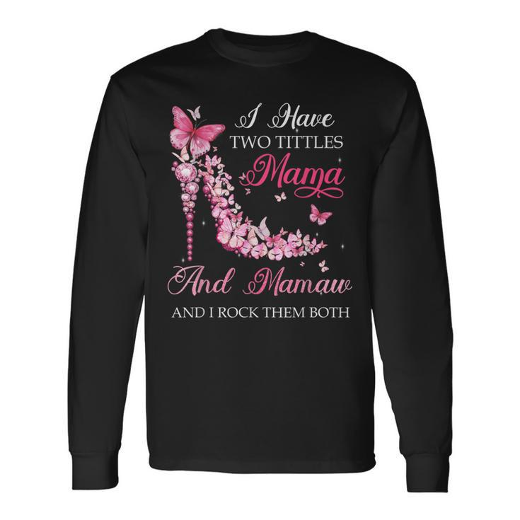 I Have Two Titles Mama Mamaw High Heel Shoes Long Sleeve T-Shirt