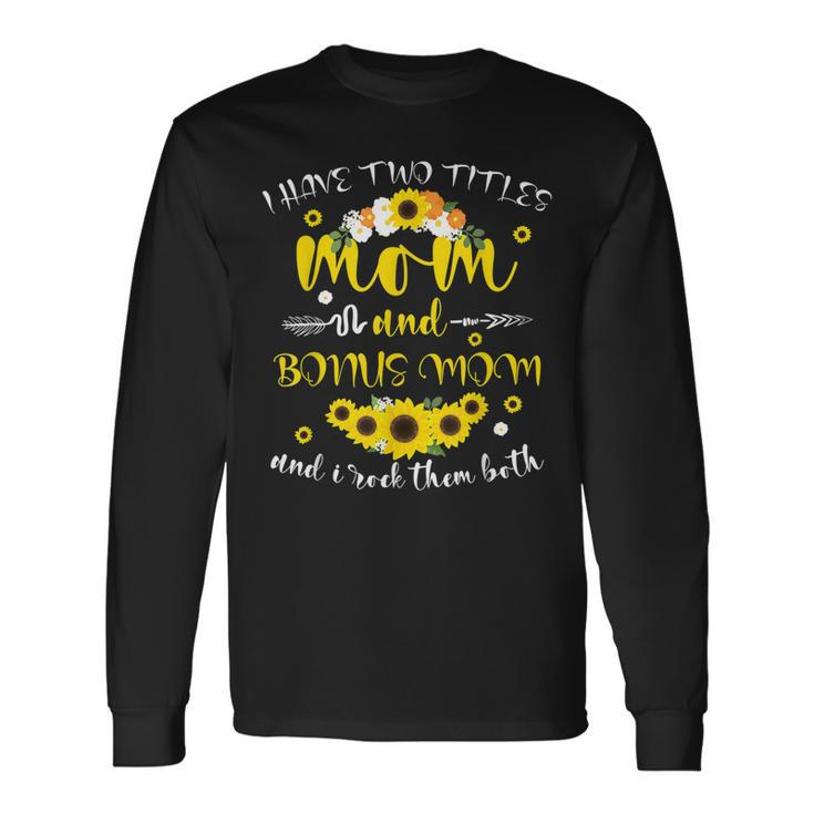 I Have Two Titles Mom & Bonus Mom Sunflower V2 Long Sleeve T-Shirt