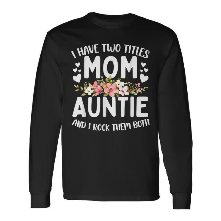 I Have Two Titles Mom And Auntie Best Auntie Long Sleeve T-Shirt Gifts ideas
