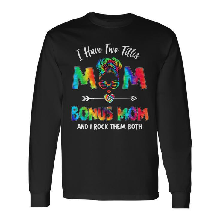 I Have Two Titles Mom Bonus Mom Tie Dye Long Sleeve T-Shirt