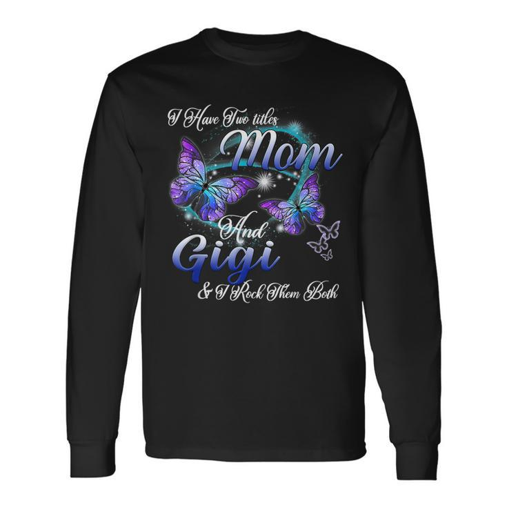 I Have Two Titles Mom And Gigi Gigi Long Sleeve T-Shirt Gifts ideas