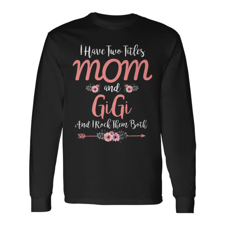 I Have Two Titles Mom And Gigi  Long Sleeve T-Shirt