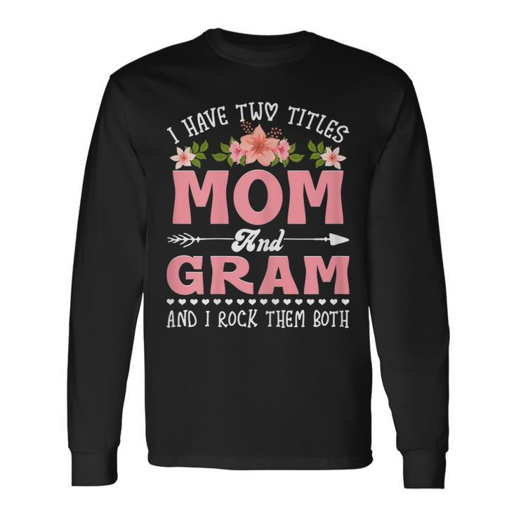I Have Two Titles Mom And Gram Cute Flower V2 Long Sleeve T-Shirt