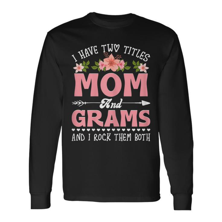 I Have Two Titles Mom And Grams Cute Flower Long Sleeve T-Shirt