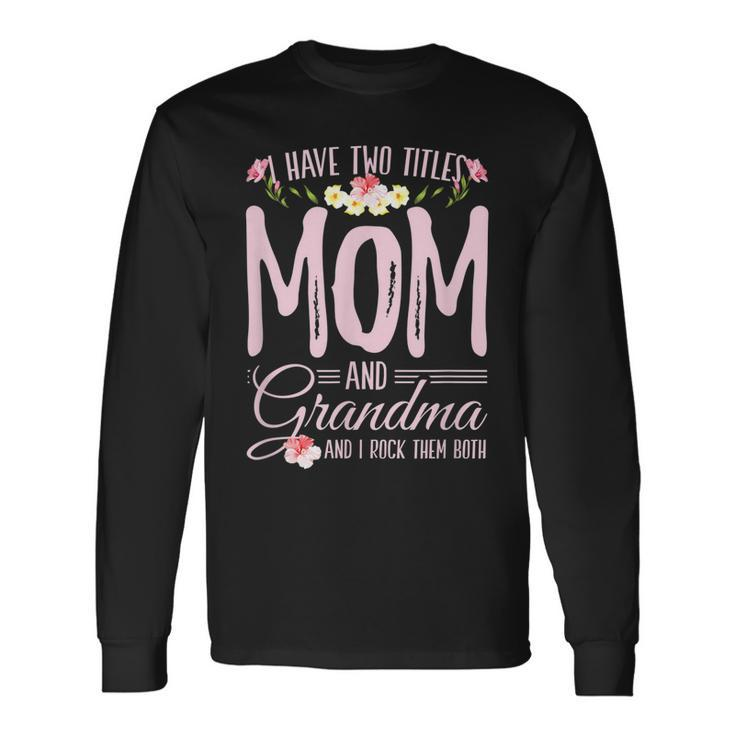 I Have Two Titles Mom And Grandma For A Mom Grandma Long Sleeve T-Shirt