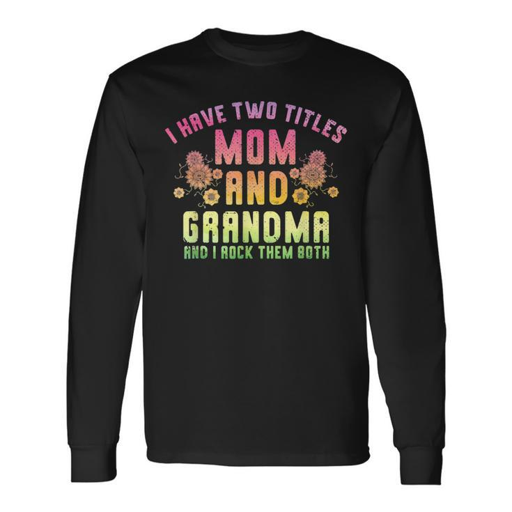 I Have Two Titles Mom And Grandma And I Rock Them Grandma Long Sleeve T-Shirt