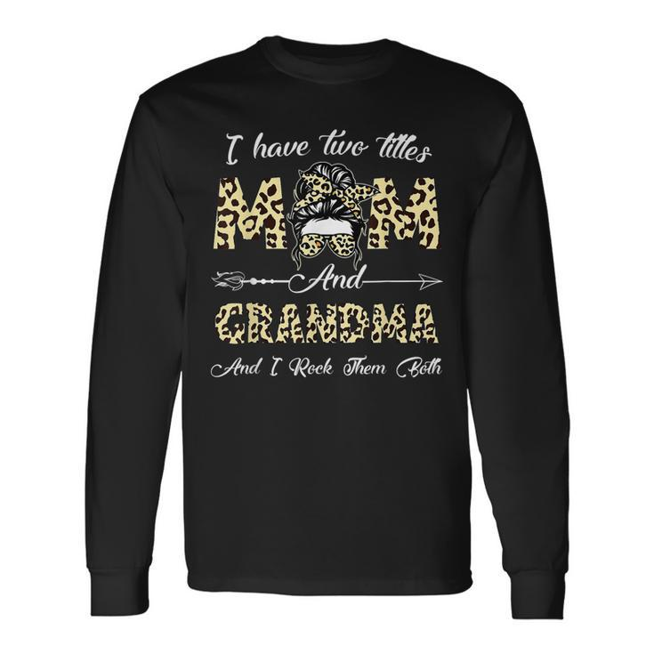 I Have Two Titles Mom And Grandma And I Rock Them Both Long Sleeve T-Shirt