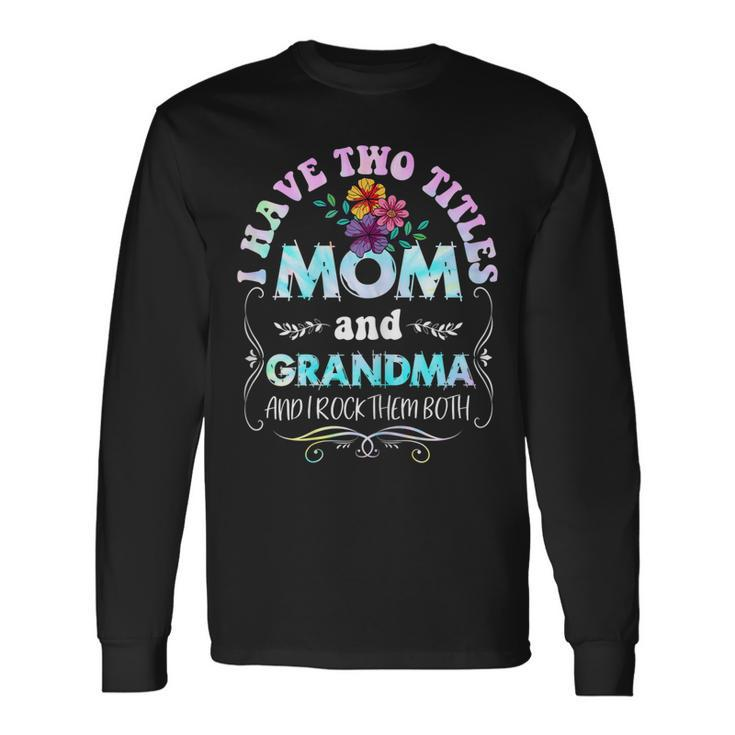 I Have Two Titles Mom And Grandma Tie Dye 2022 Long Sleeve T-Shirt