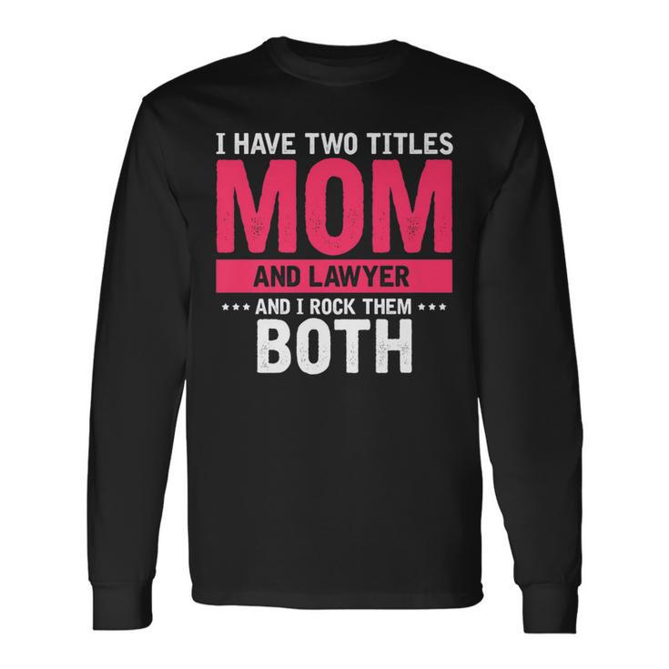 I Have Two Titles Mom And Lawyer And I Rock Them Both Long Sleeve T-Shirt