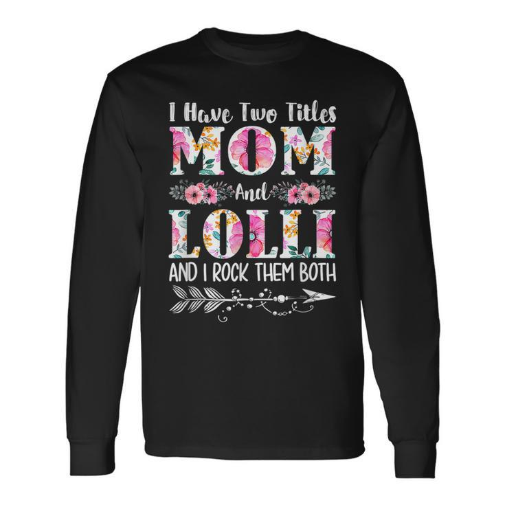 I Have Two Titles Mom And Lolli Floral Long Sleeve T-Shirt