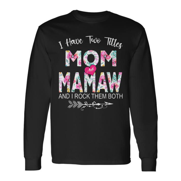 I Have Two Titles Mom And Mamaw Flower Long Sleeve T-Shirt