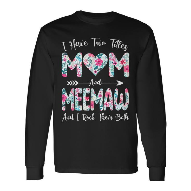 I Have Two Titles Mom And Meemaw Flowers Long Sleeve T-Shirt