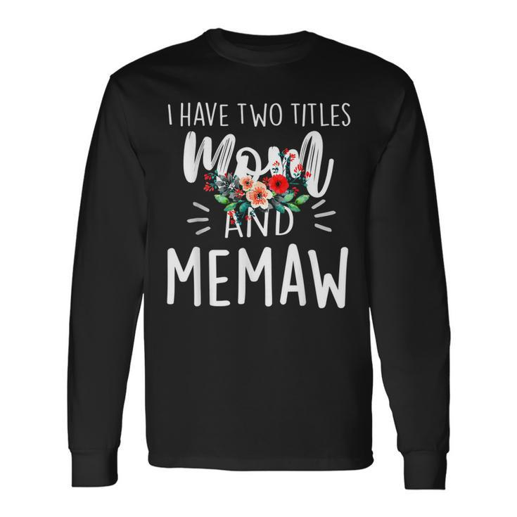 I Have Two Titles Mom And Memaw And I Rock Them Both Floral V3 Long Sleeve T-Shirt