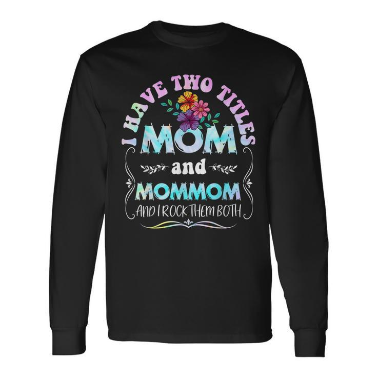 I Have Two Titles Mom And Mommom Tie Dye Long Sleeve T-Shirt