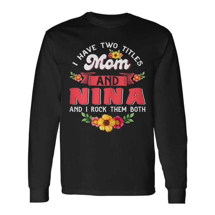 I Have Two Titles Mom And Nina Cute Flower V3 Long Sleeve T-Shirt
