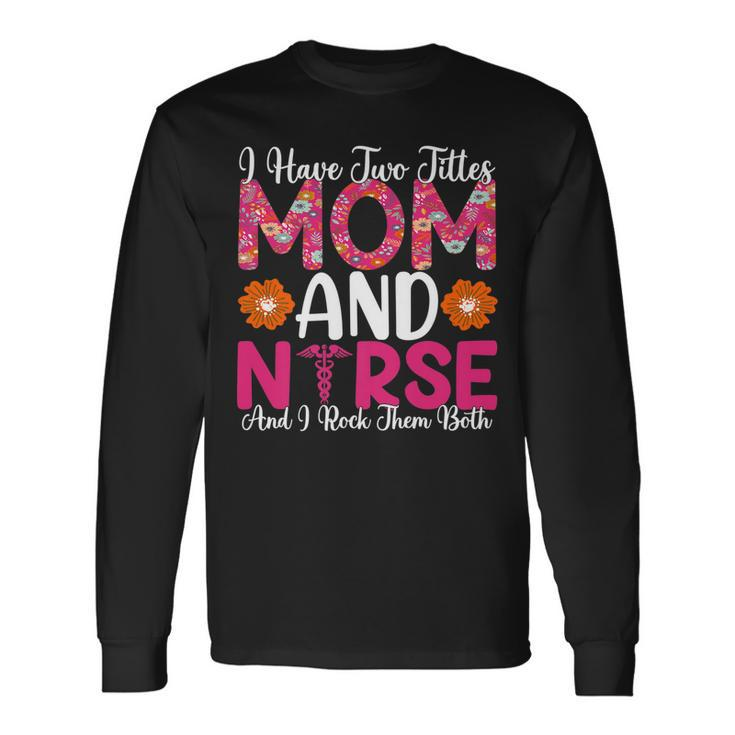 I Have Two Titles Mom And Nurse And I Rock Them Both V2 Long Sleeve T-Shirt
