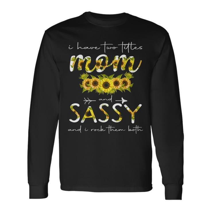 I Have Two Titles Mom And Sassy Floral Decoration Long Sleeve T-Shirt