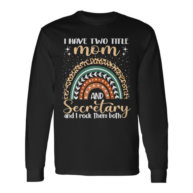 I Have Two Titles Mom And Secretary Rainbow Long Sleeve T-Shirt