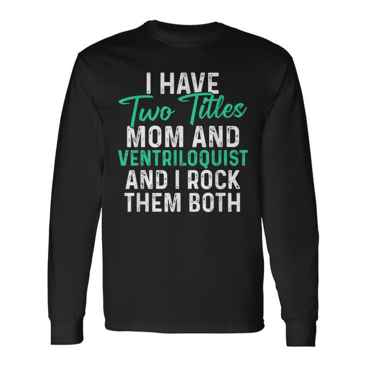 I Have Two Titles Mom And Ventriloquist And I Rock Them Both V2 Long Sleeve T-Shirt