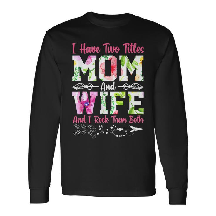 I Have Two Titles Mom And Wife Best Wife Long Sleeve T-Shirt