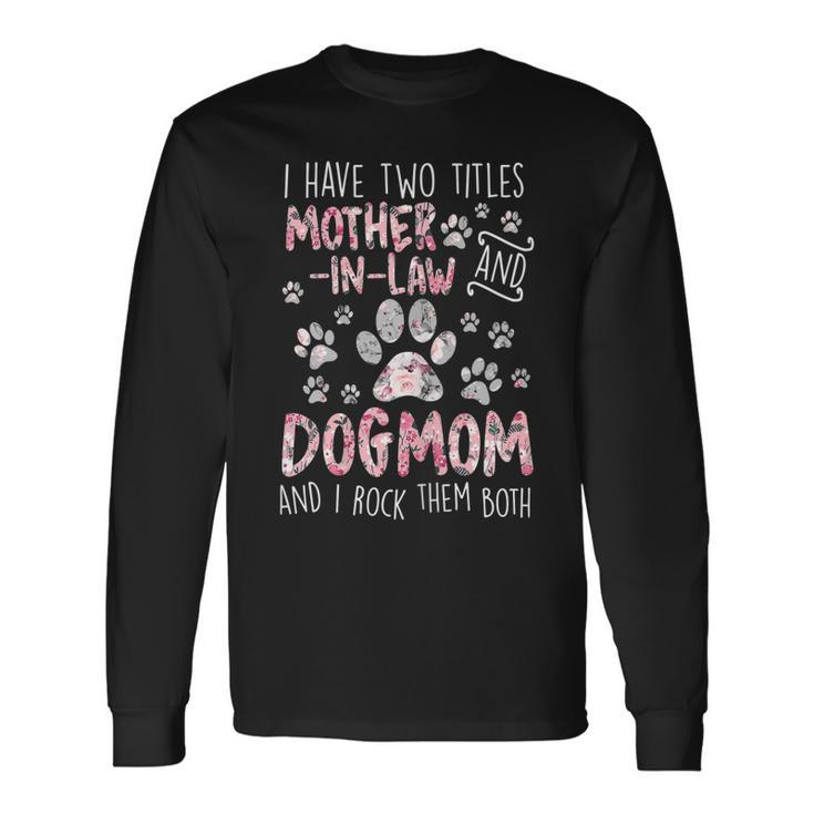 I Have Two Titles Mother-In-Law And Dog Mom Flower Dog Paw Long Sleeve T-Shirt