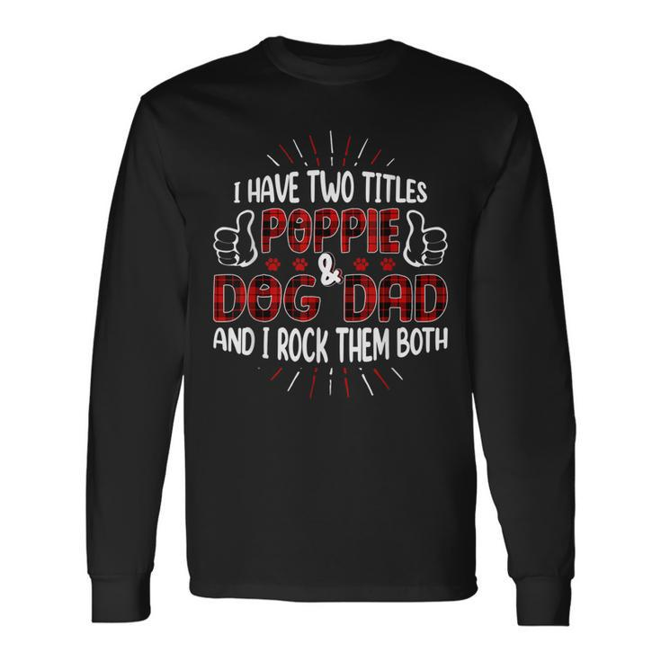 I Have Two Titles Poppie And Dog Dad Fathers Day V2 Long Sleeve T-Shirt
