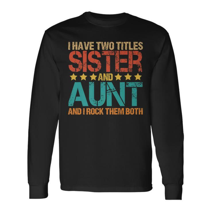 I Have Two Titles Sister And Aunt Aunt Long Sleeve T-Shirt