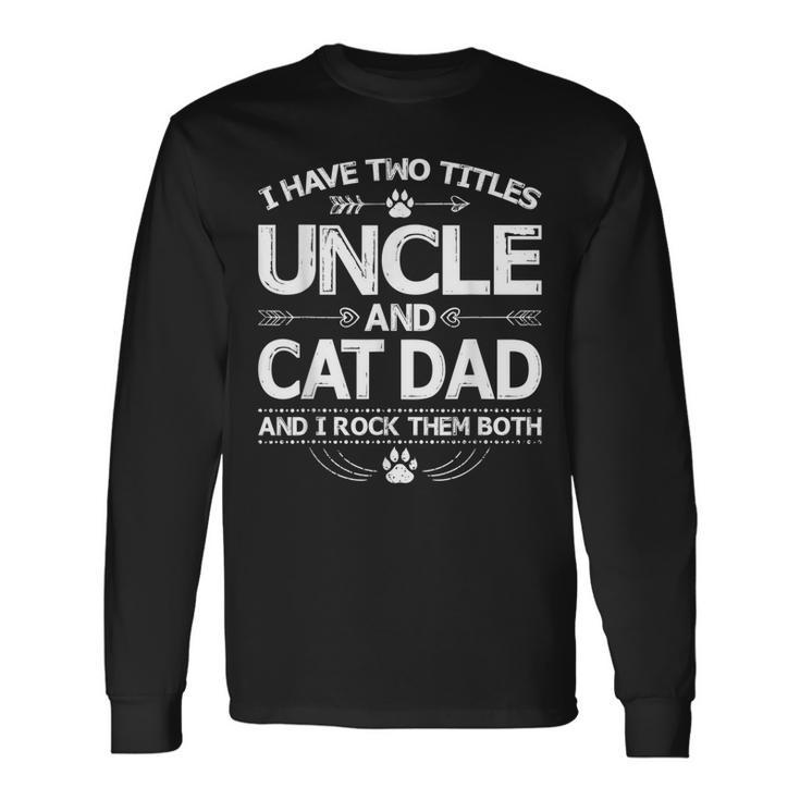 I Have Two Titles Uncle And Cat Dad Fathers Day V2 Long Sleeve T-Shirt