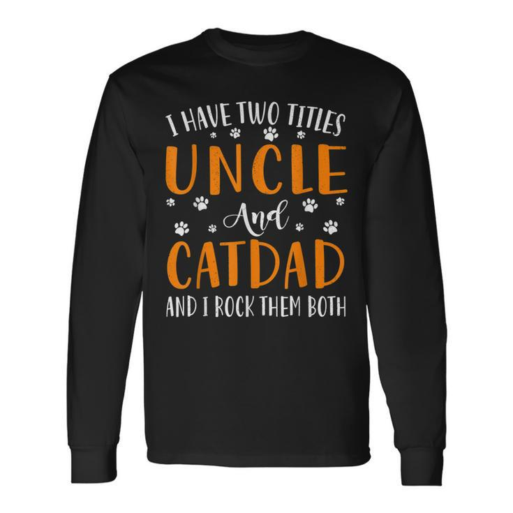I Have Two Titles Uncle And Cat Dad I Rock Them Both Long Sleeve T-Shirt