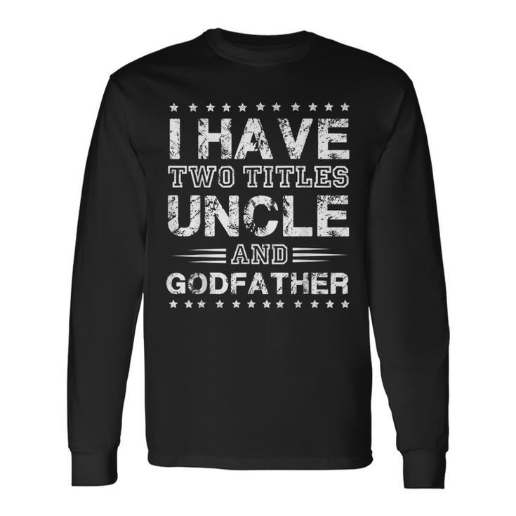 I Have Two Titles Uncle And Godfather Fathers Day Long Sleeve T-Shirt